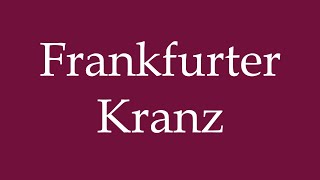 How to Pronounce Frankfurter Kranz Frankfurt wreath Correctly in German [upl. by Berkman223]