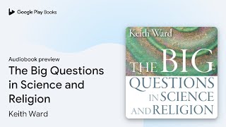 The Big Questions in Science and Religion by Keith Ward · Audiobook preview [upl. by Llerroj]