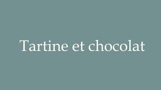 How to Pronounce Tartine et chocolat Toast and chocolate Correctly in French [upl. by Ithsav312]