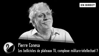 Les bellicistes de plateaux TV complexe militarointellectuel  Pierre Conesa EN DIRECT [upl. by Amity]