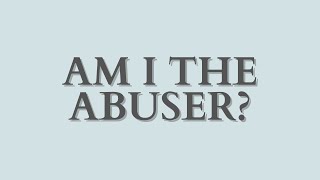 Am I The Abuser [upl. by Ttnerb10]