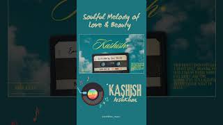 Kashish  Soulful Melody of Love amp Beauty 🎶 [upl. by Eitten854]