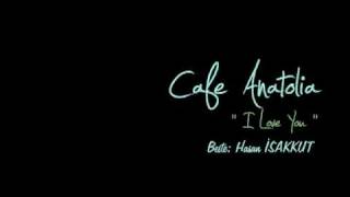 Cafe Anatolia  I Love You [upl. by Ayotnahs978]