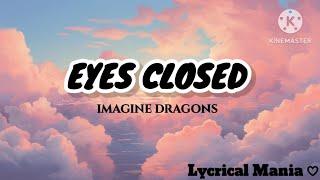 EYES CLOSED  IMAGINE DRAGONS  Lycrical video [upl. by Adabel]