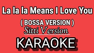 La la la Means I Love You KARAOKE  BOSSA  SITTI VERSION [upl. by Elson27]