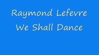 Raymond Lefevre  We Shall Dance [upl. by Yerak234]