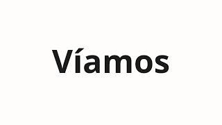 How to pronounce Víamos [upl. by Aenahs]