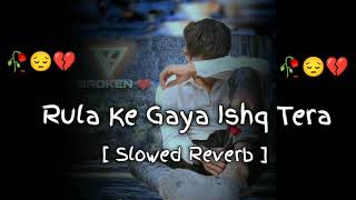 Rula😭 Ke Gaya😞 Ishd Tera  Slowed  Reverb‼️😞💔🥀‼️Sad Song🎶🎶🎶 [upl. by Nref]