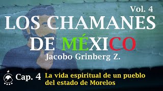 Cap 4 La vida espiritual de un pueblo del estado de Morelos  LOS CHAMANES DE MÉXICO Vol 4  JG [upl. by Kalfas]