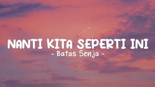 BATAS SENJA  Nanti kita seperti ini  Lirik lagu [upl. by Johnston]