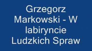 Grzegorz Markowski  W labiryncie Ludzkich Spraw [upl. by Ryle]