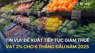 Tin vui Đề xuất tiếp tục giảm thuế VAT 2 cho 6 tháng đầu năm 2025  VTVMoney [upl. by Nored]