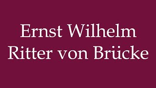 How to Pronounce Ernst Wilhelm Ritter von Brücke Correctly in German [upl. by Handel843]