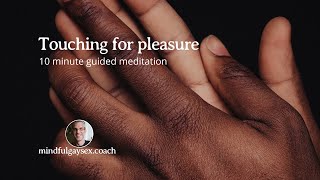 Touching For Pleasure  10 Minute Guided Meditation [upl. by Kirred]