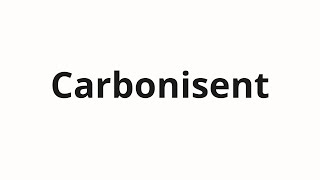 How to pronounce Carbonisent [upl. by Nathalie308]