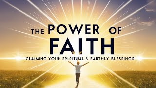 The Power of Faith Claiming Your Spiritual and Earthly Blessings [upl. by Airom401]