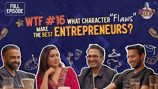 WTF Ep 16  What character quotflawsquot make the best entrepreneurs Nikhil ftRitesh Ghazal and Manish [upl. by Fleisig]