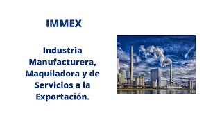 IMMEX Industria Manufacturera Maquiladora y de Servicios a la Exportación [upl. by Kirtap965]