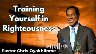 Training Yourself in Righteousness  Pastor Chris Oyakhilome [upl. by Aguayo722]