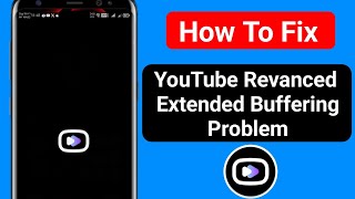 Fix YouTube Revanced Extended Buffering Problem  How to fix YouTube ReVanced Extended [upl. by Eemiaj]