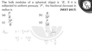 The bulk modulus of a spherical object is  \ B \  If it is subjected to uniform pressure [upl. by Jaye]