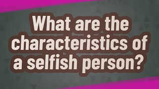 What are the characteristics of a selfish person [upl. by Attenej740]