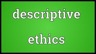 Descriptive ethics Meaning [upl. by Nodyarg]