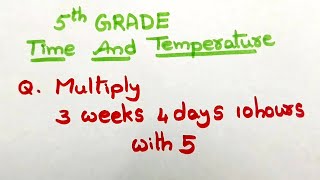 5th classTime and TemperatureMultiply 3 weeks 4 days 10 hours with 5 [upl. by Fishman]