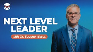 Next Level Leader with Dr Eugene Wilson [upl. by Ledoux247]