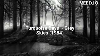 Turquoise Days  Grey Skies 1984 [upl. by Saberio]