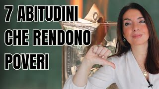 7 ABITUDINI CHE TI RENDONO POVERO FINANZA PERSONALE PER IL NOSTRO BENESSERE [upl. by Ardnosak]