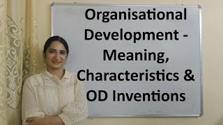 Organisational Development  Meaning Characteristics amp OD Inventions [upl. by Nohtanhoj]