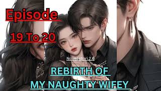 REBIRTH OF MY NAUGHTY WIFEY  Episode 19 To 20  today new episode novel fm story  novel fm story [upl. by Piers]