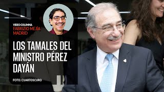 Los tamales del ministro Pérez Dayán Por Fabrizio Mejía  Video columna [upl. by Hildagard]