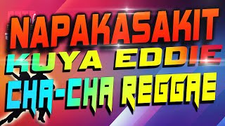 NAPAKASAKIT KUYA EDDIE CHACHA BANGER REGGAE MIX  PAMPARELAX TUGTUGAN SA PROBINSYA [upl. by Neyrb]