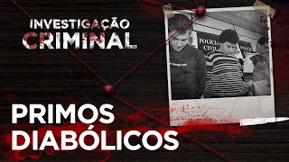 INVESTIGAÇÃO CRIMINAL  PRIMOS DIABÓLICOS [upl. by Ilyk]