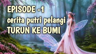 EPISODE 1CERITA PUTRI PELANGI TURUN KE BUMI Dongeng malam [upl. by Anoiuq]