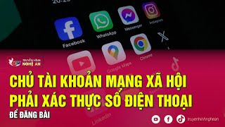 Chủ tài khoản mạng xã hội phải xác thực số điện thoại để đăng bài [upl. by Alair]