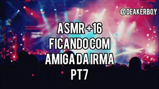 Asmr 16 quotTrombandoquot Você na balada🔥🙈  Amiga da irmã PT7  descrição [upl. by Alenson]