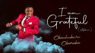 OKECHUKWU OKEREKE  I AM GRATEFUL  NIGERIAN GOSPEL MUSIC [upl. by Hnilym]