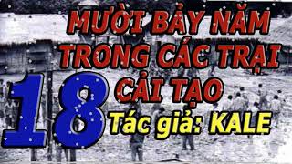 Phần 1819 Mười Bảy Năm Trong Các Trại Cải Tạo Kale [upl. by Alicia]