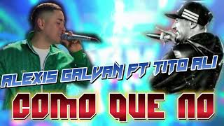 Alexis Galván FT Tito Alí  COMO QUE NO [upl. by Seiden]