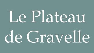 How to Pronounce Le Plateau de Gravelle Correctly in French [upl. by Flori311]