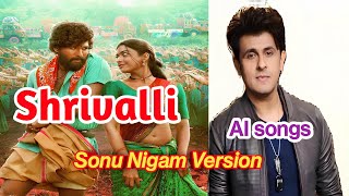 Shrivalli Song  Sonu Nigam  AI Version  Pushpa [upl. by Onimod]