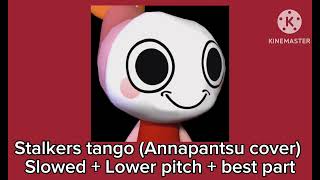 Stalkers tango Annapantsu cover  Slowed  Lower pitch  best part Description [upl. by Kylander333]