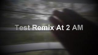 25 Test Remix At 2 AM [upl. by Skye]