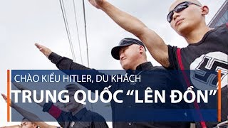 Chào kiểu Hitler du khách Trung Quốc “lên đồn”  VTC1 [upl. by Anits]