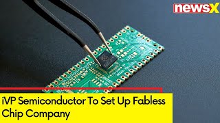 iVP Semiconductor To Set Up Fabless Chip Company  NewsX [upl. by Esital]