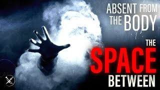 Absent From The Body The Space Between Podcast Episode 19 [upl. by Sirahc926]