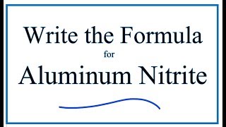 How to Write the Formula for Aluminium nitrite [upl. by Hamner]